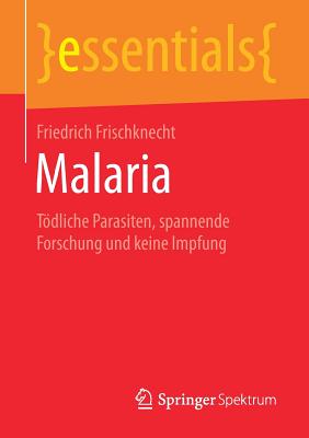 Malaria: Tdliche Parasiten, Spannende Forschung Und Keine Impfung - Frischknecht, Friedrich