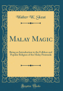 Malay Magic: Being an Introduction to the Folklore and Popular Religion of the Malay Peninsula (Classic Reprint)