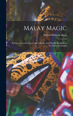 Malay Magic: Being an Introduction to the Folklore and Popular Religion of the Malay Peninsula - Skeat, Walter William