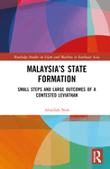 Malaysia's State Formation: Small Steps and Large Outcomes of a Contested Leviathan