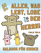 Malbuch fr Kinder ab 3+ - Alles, was lebt, lobe den Herrn! - Psalm 150: 6: Ssse Tier Malbilder mit christlichen Versen zum Ausmalen und Gott kennenzulernen, perfekt fr Lektionen zur Bibel oder zum Entspannen