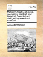 Malcolm's Treatise of Music, Speculative, Practical, and Historical. Corrected and Abridged, by an Eminent Musician