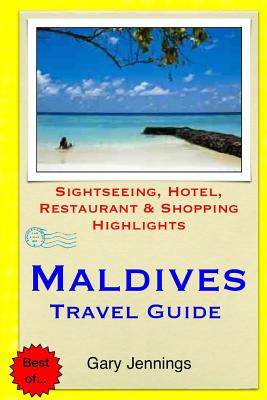 Maldives Travel Guide: Sightseeing, Hotel, Restaurant & Shopping Highlights - Jennings, Gary