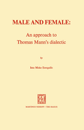 Male and Female: An Approach to Thomas Mann's Dialectic: An Approach to Thomas Mann's Dialectic