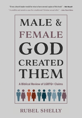 Male and Female God Created Them: A Biblical Review of LGBTQ+ Claims - Shelly, Rubel