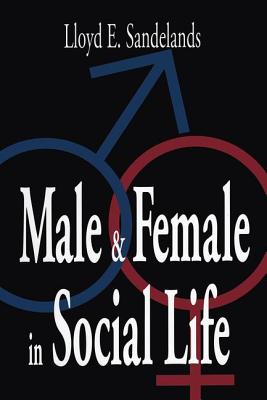 Male and Female in Social Life - Sandelands, Lloyd E (Editor)