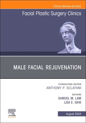 Male Facial Rejuvenation, an Issue of Facial Plastic Surgery Clinics of North America: Volume 32-3 - Lam, Samuel M, MD, Facs (Editor), and Ishii, Lisa, MD, Mhs (Editor)