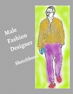 Male Fashion Designer SketchBook: 300 Large Male Figure Templates With 10 Different Poses for Easily Sketching Your Fashion Design Styles