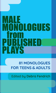 Male Monologues from Published Plays: 81 Monologues for Teens & Adults