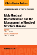 Male Urethral Reconstruction and the Management of Urethral Stricture Disease, an Issue of Urologic Clinics: Volume 44-1