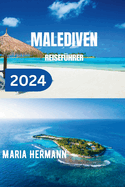 Malediven Reisef?hrer 2024: Entdecken Sie das Beste der Malediven