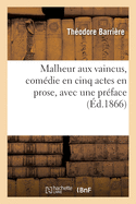 Malheur Aux Vaincus, Com?die En Cinq Actes En Prose, Avec Une Pr?face