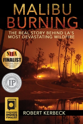 Malibu Burning: The Real Story Behind LA's Most Devastating Wildfire - Kerbeck, Robert