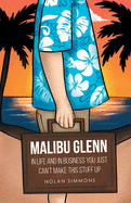Malibu Glenn: In Life and in Business You Just Can't Make This Stuff Up