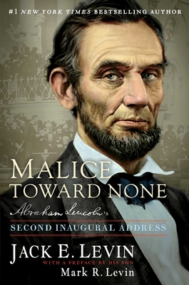 Malice Toward None: Abraham Lincoln's Second Inaugural Address - Levin, Jack E