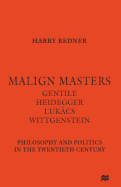 Malign Masters Gentile Heidegger Lukcs Wittgenstein: Philosophy and Politics in the Twentieth Century