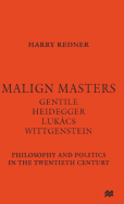 Malign Masters Gentile Heidegger Lukacs Wittgenstein: Philosophy and Politics in the Twentieth Century