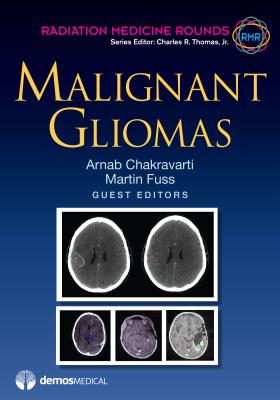 Malignant Gliomas - Chakravarti, Arnab, MD (Guest editor), and Fuss, Martin, MD (Guest editor), and Thomas, Charles R, MD (Editor)