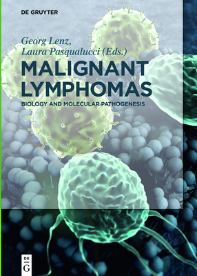 Malignant Lymphomas: Biology and Molecular Pathogenesis - Lenz, Georg (Editor), and Pasqualucci, Laura (Editor), and Klapper, Wolfram (Contributions by)