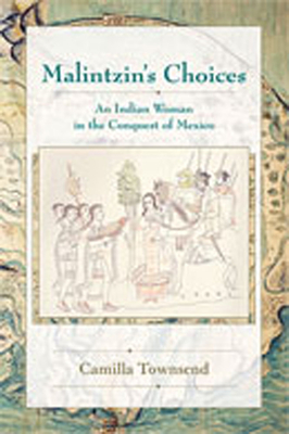 Malintzin's Choices: An Indian Woman in the Conquest of Mexico - Townsend, Camilla