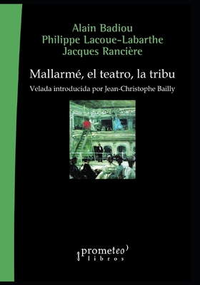 Mallarm, el teatro, la tribu: Velada introducida por Jean-Christophe Bailly - Lacoue-Labarthe, Philippe, and Rancire, Jacques, and Bailly, Jean-Christophe