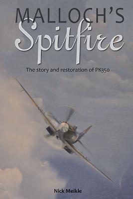 Malloch's Spitfire: The Story and Restoration of Pk350 - Meikle, Nick