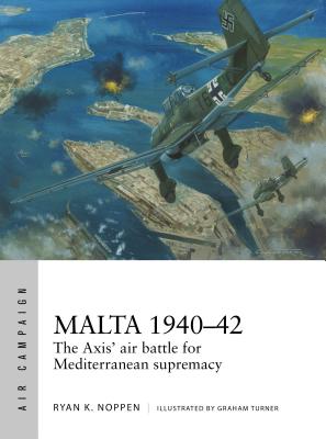 Malta 1940-42: The Axis' Air Battle for Mediterranean Supremacy - Noppen, Ryan K