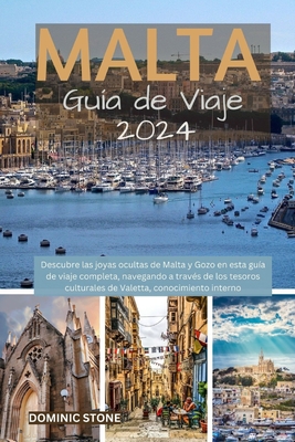 MALTA Gu?a tur?stico 2024: Descubra las joyas ocultas de Malta y Gozo en esta completa gu?a de viaje, navegando a trav?s de los tesoros culturales de La Valeta y su conocimiento privilegiado. - Stone, Dominic