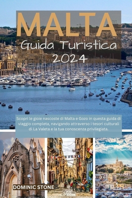 MALTA Guida turistica 2024: Scopri le gioie nascoste di Malta e Gozo in questa guida di viaggio completa, navigando attraverso i tesori culturali di La Valeta e la tua conoscenza privilegiata. - Stone, Dominic