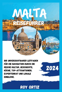 Malta Reisef?hrer 2024: Ihr unverzichtbarer Leitfaden f?r die Navigation durch die reiche Kultur, Geschichte, K?che, Top-Attraktionen, Expertenrat und lokale Einblicke.