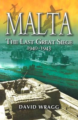 Malta: The Last Great Siege 1940 - 1943 - Wragg, David