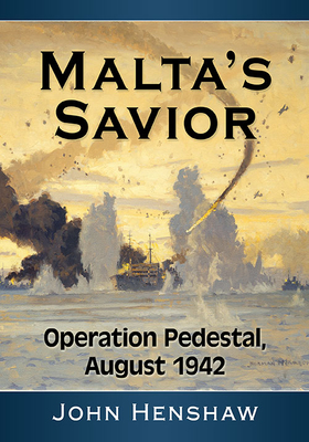 Malta's Savior: Operation Pedestal, August 1942 - Henshaw, John