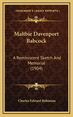 Maltbie Davenport Babcock: A Reminiscent Sketch and Memorial (1904) - Robinson, Charles Edward