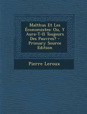 Malthus Et Les Economistes: Ou, y Aura-T-Il Toujours Des Pauvres? - LeRoux, Pierre