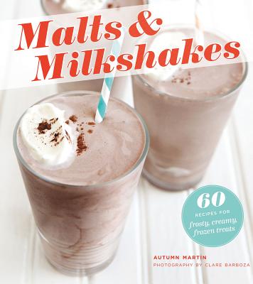 Malts & Milkshakes: 60 Recipes for Frosty, Creamy Frozen Treats - Martin, Autumn
