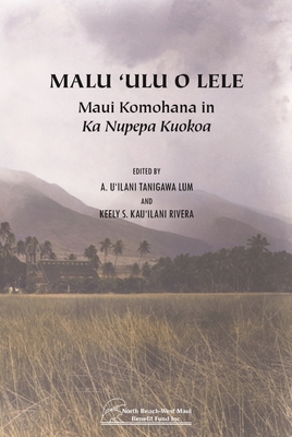 Malu 'Ulu O Lele: Maui Komohana in Ka Nupepa Kuokoa - Tanigawa Lum (Editor), and Rivera (Editor)