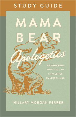 Mama Bear Apologetics Study Guide: Empowering Your Kids to Challenge Cultural Lies - Ferrer, Hillary Morgan