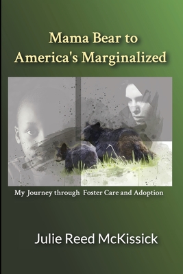 Mama Bear to America's Marginalized: My Journey Through Adoption and Foster Care - Reed McKissick, Julie