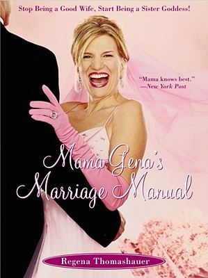 Mama Gena's Marriage Manual: Stop Being a Good Wife, Start Being a Sister Goddess! - Thomashauer, Regena