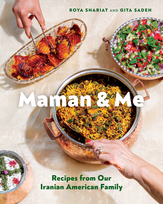 Maman & Me: Recipes from Our Iranian American Family - Shariat, Roya, and Sadeh, Gita, and Skeiky, Farrah (Photographer)