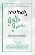 Mama's Gotta Grow: Inspiring Conscious Growth in Motherhood; Pandemic Pivoting, Adapting to Change, Shifting Lifestyles, and Embracing New Normals.