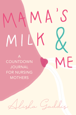 Mama's Milk and Me: A Journal for Nursing Mothers (Breastfeeding, Childcare, Motherhood, Weaning) - Gaddis, Alisha