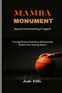 Mamba Monument: Beyond Immortalizing A Legend: The Significance And Story Behind Kobe Bryant's No. 8 jersey Statue