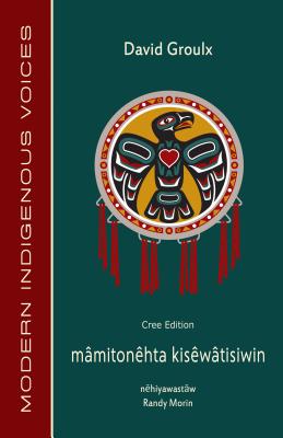 Mamitonehta Kisewatisiwin (Cree Edition) - Groulx, David, and Morin, Randy (Translated by)