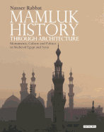 Mamluk History Through Architecture: Monuments, Culture and Politics in Medieval Egypt and Syria
