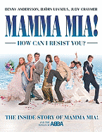 Mamma MIA! How Can I Resist You?: The Inside Story of Mamma MIA! and the Songs of Abba