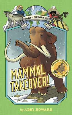 Mammal Takeover! (Earth Before Us #3): Journey through the Cenozoic Era - Howard, Abby