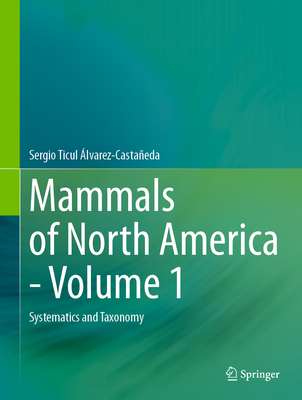 Mammals of North America - Volume 1: Systematics and Taxonomy - lvarez-Castaeda, Sergio Ticul