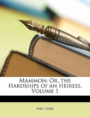 Mammon: Or, the Hardships of an Heiress, Volume 1 - Gore