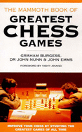 Mammoth Book of the World's Greatest Chess Games - Burgess, Graham, and Nunn, John, and Emms, John